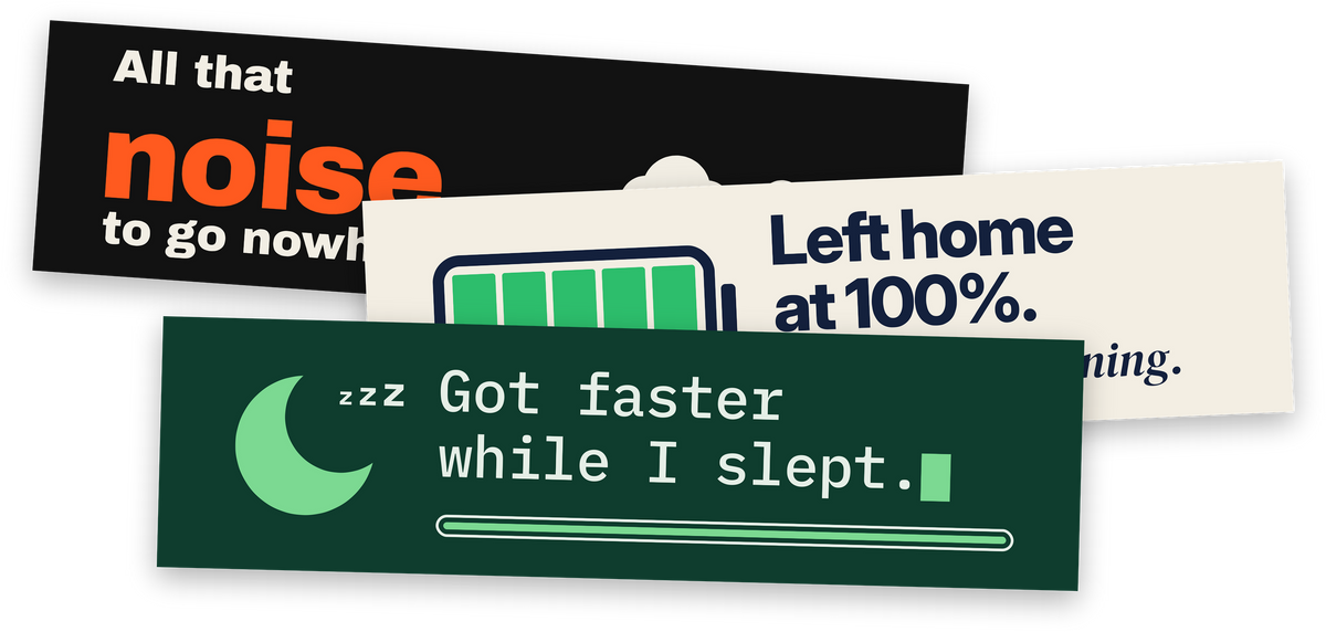 Three bumper stickers: All that noise to go nowhere, Left home at 100%, Got faster while I slept.
